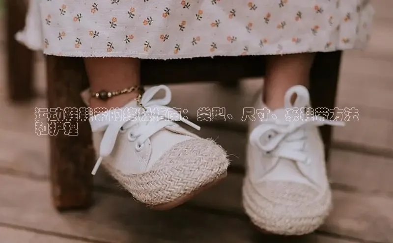 球速app官网登录入口每日互动运动鞋鞋带的终极指南：类型、尺寸、系鞋带方法
和护理