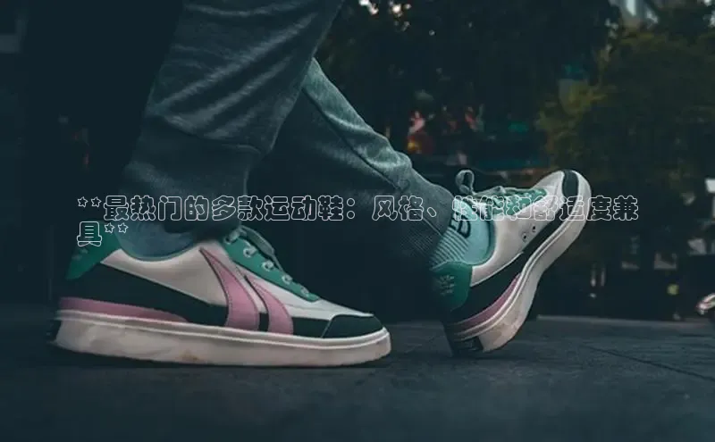 球速体育下载京东**最热门的多款运动鞋：风格、性能和舒适度兼
具**