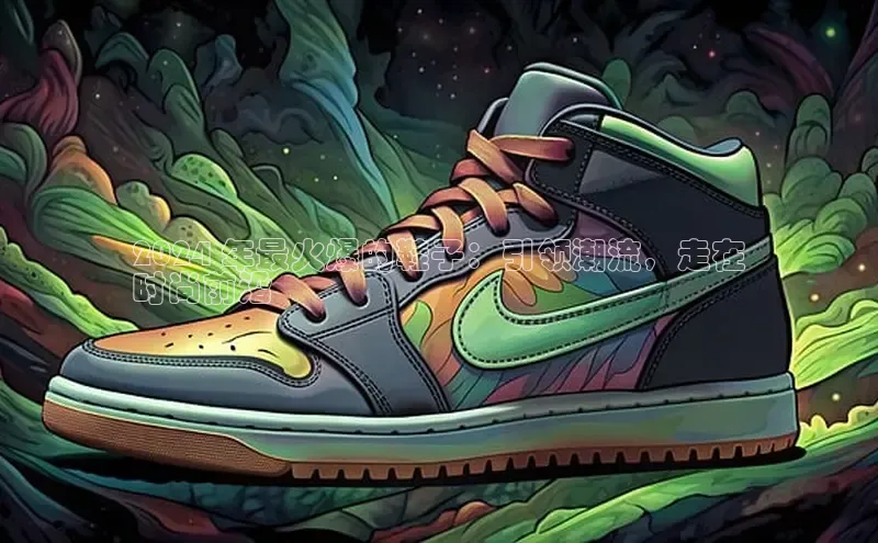 球速体育app官方下载华扬联众2024 年最火爆的鞋子：引领潮流，走在
时尚前沿