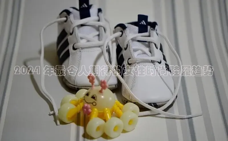 球速体育下载颐驰 062024 年最令人期待的女性时尚鞋履趋势