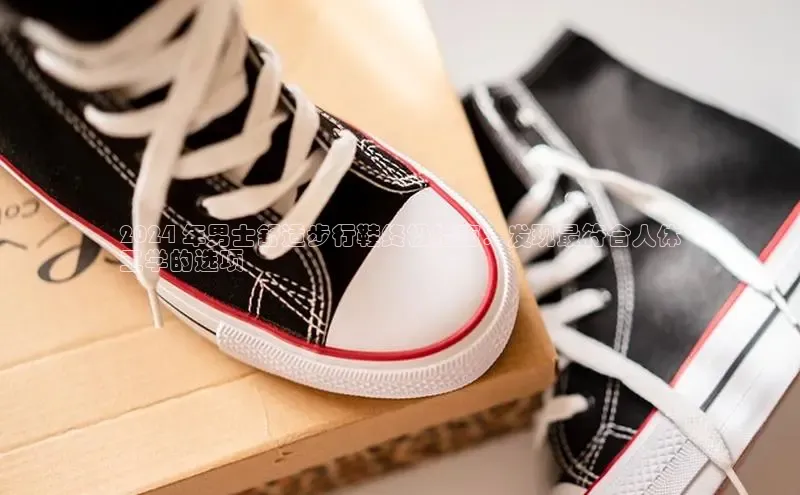 球速app官方入口百度手机输入法2024 年男士舒适步行鞋终极指南：发现最符合人体
工学的选项