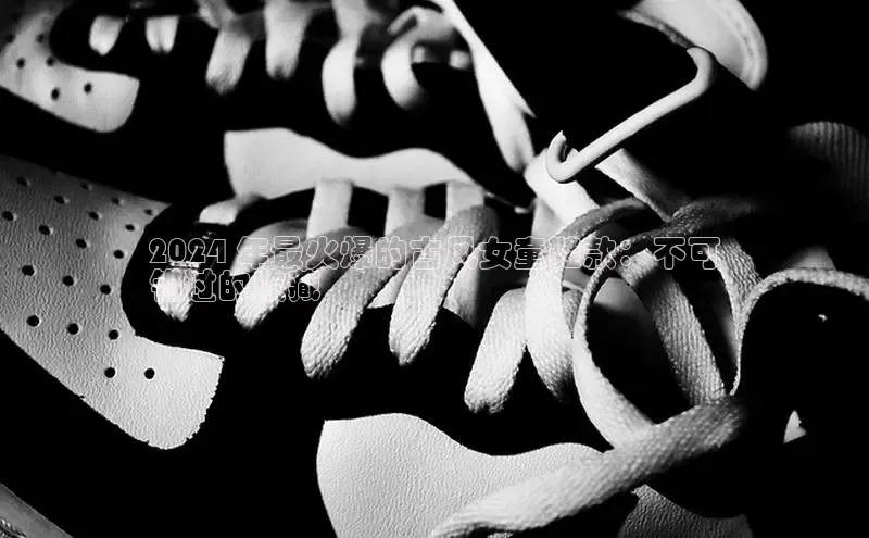 球速体育app下载地址手机版小红书2024 年最火爆的古风女童鞋款：不可
错过的收藏