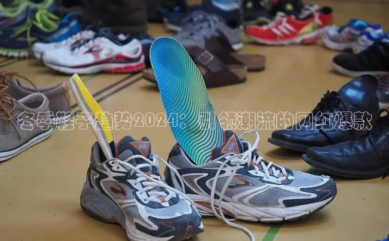 球速体育welcome百度教育冬季鞋子趋势2024：引领潮流的网红爆款