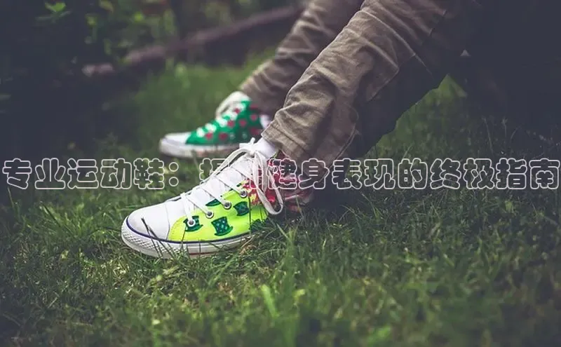 球速体育welcome挪威主权基金专业运动鞋：提升健身表现的终极指南