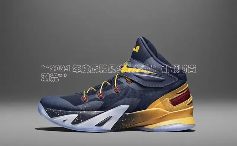 球速体育下载百度安全社区**2024 年皮质鞋履终极指南：引领时尚
潮流**