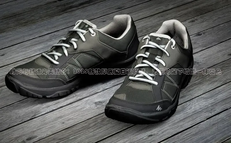 时尚与舒适完美结合：2025新款厚底夏日运动鞋，为您的足下增添一抹亮色