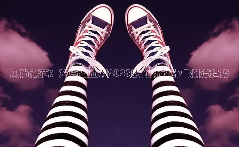 风尚潮范：东莞运动鞋2025的创新设计与潮流趋势