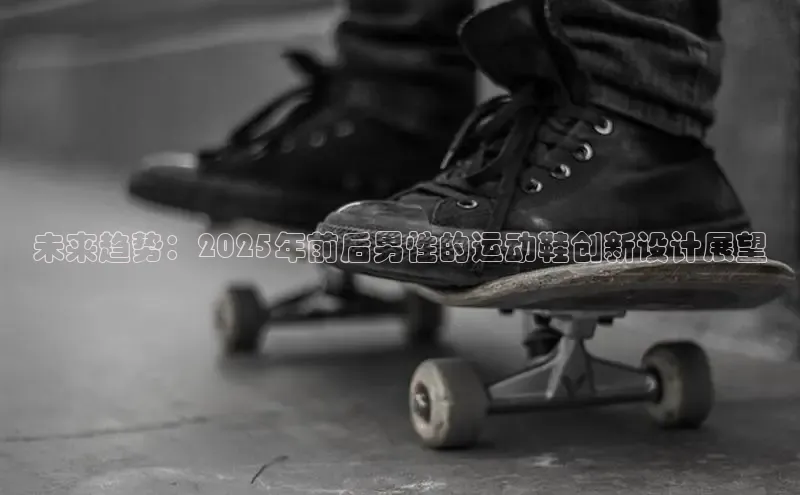 未来趋势：2025年前后男性的运动鞋创新设计展望
