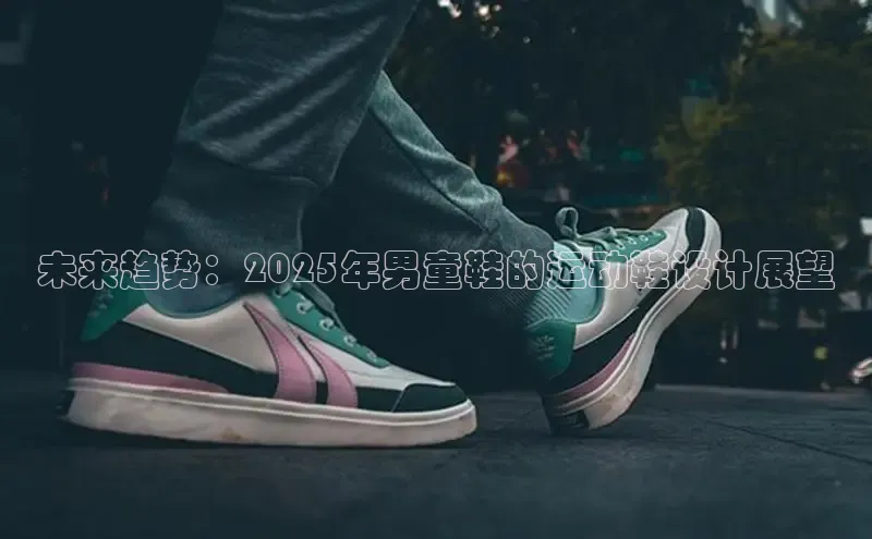 未来趋势：2025年男童鞋的运动鞋设计展望